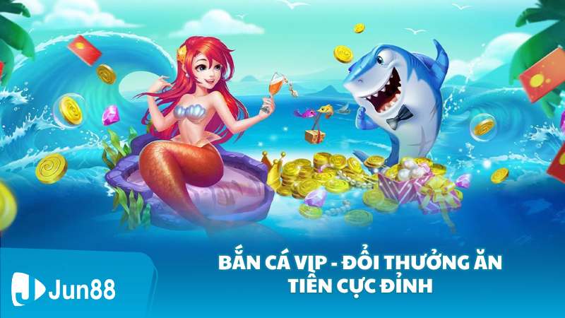 Bắn Cá VIP - Đổi thưởng ăn tiền cực đỉnh