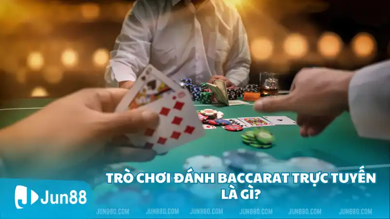 Trò chơi đánh Baccarat trực tuyến là gì?