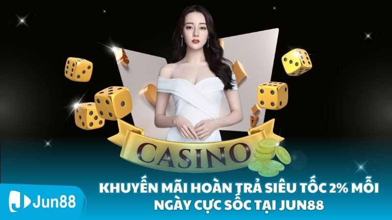 Khuyến Mãi Hoàn Trả Siêu Tốc 2% Mỗi Ngày Cực Sốc Tại Jun88