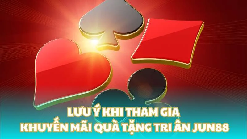 Lưu ý khi tham gia khuyến mãi quà tặng tri ân Jun88